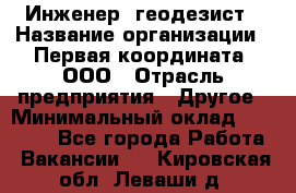 Инженер- геодезист › Название организации ­ Первая координата, ООО › Отрасль предприятия ­ Другое › Минимальный оклад ­ 30 000 - Все города Работа » Вакансии   . Кировская обл.,Леваши д.